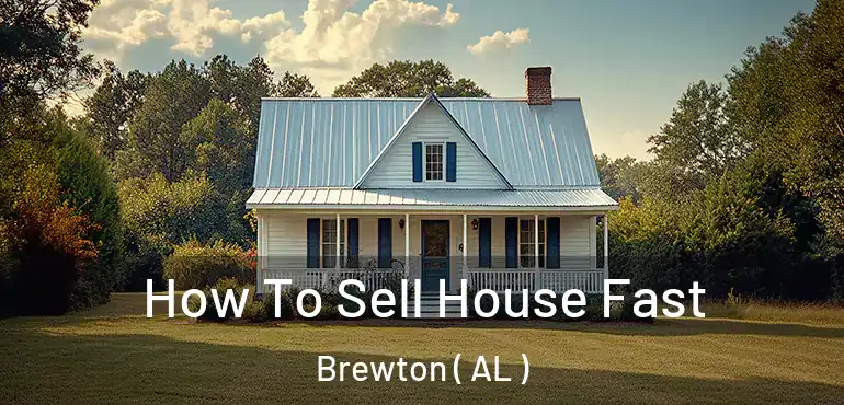  How To Sell House Fast Brewton ( AL )