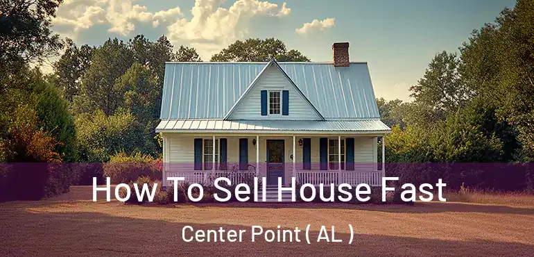  How To Sell House Fast Center Point ( AL )