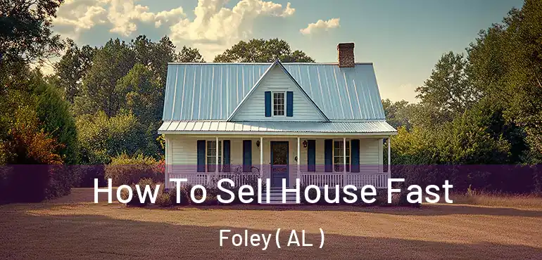  How To Sell House Fast Foley ( AL )