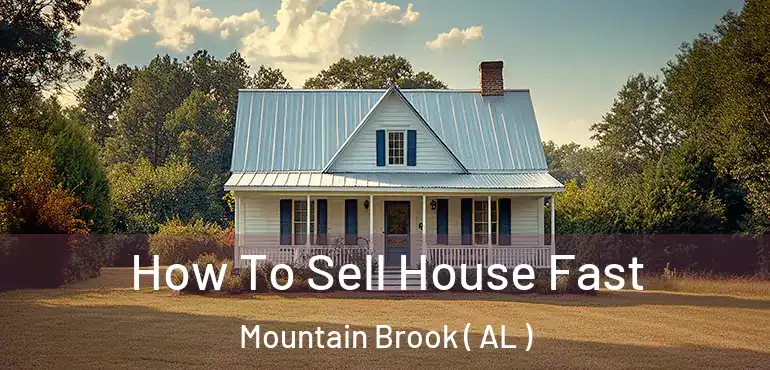  How To Sell House Fast Mountain Brook ( AL )