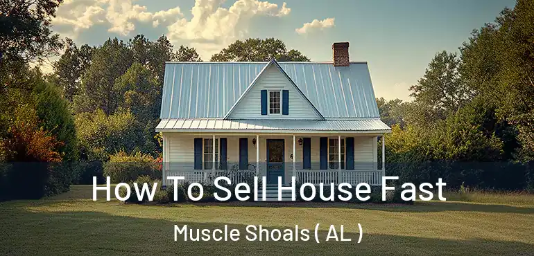  How To Sell House Fast Muscle Shoals ( AL )