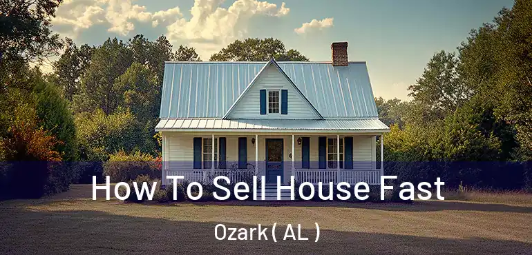  How To Sell House Fast Ozark ( AL )