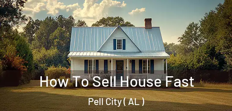  How To Sell House Fast Pell City ( AL )