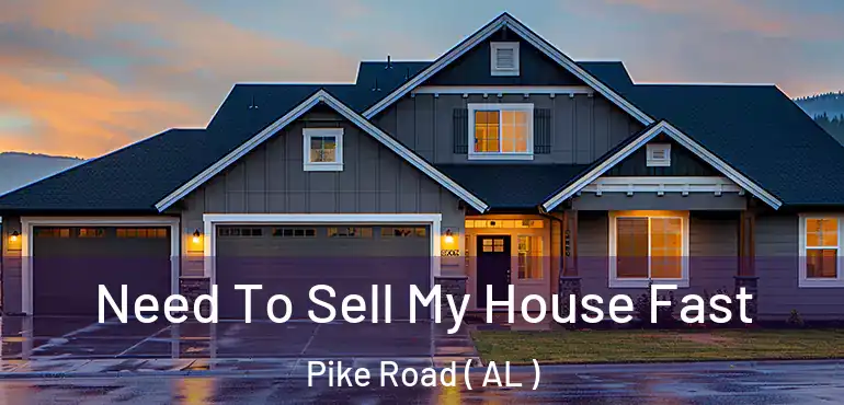  Need To Sell My House Fast Pike Road ( AL )