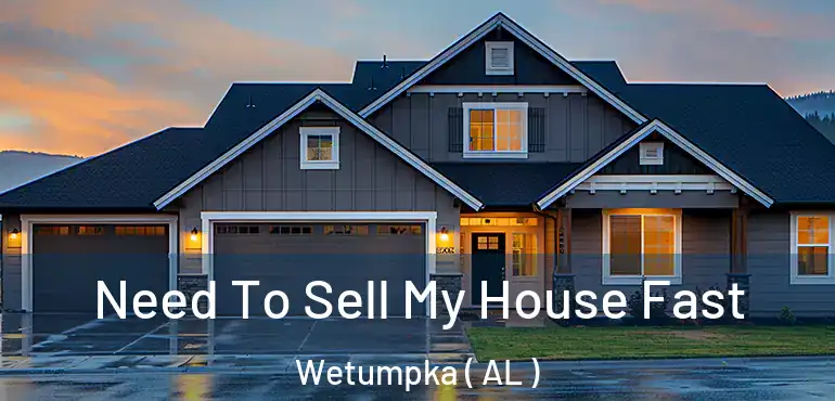  Need To Sell My House Fast Wetumpka ( AL )
