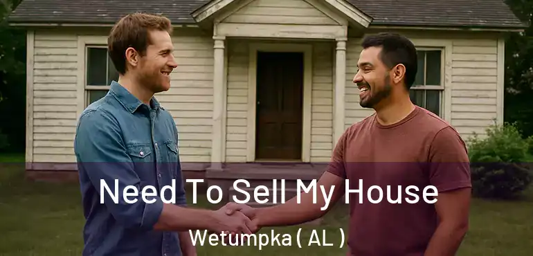  Need To Sell My House Wetumpka ( AL )