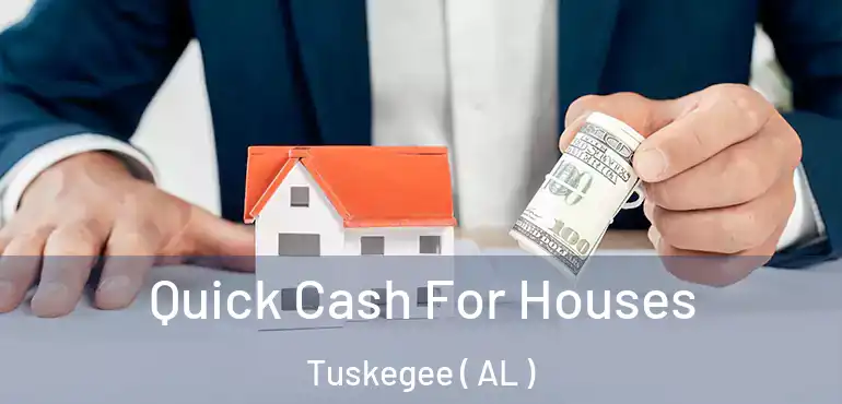  Quick Cash For Houses Tuskegee ( AL )