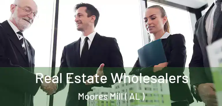 Real Estate Wholesalers Moores Mill ( AL )
