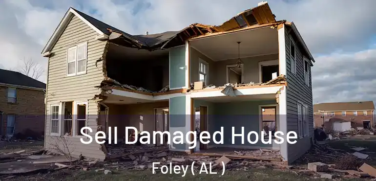  Sell Damaged House Foley ( AL )