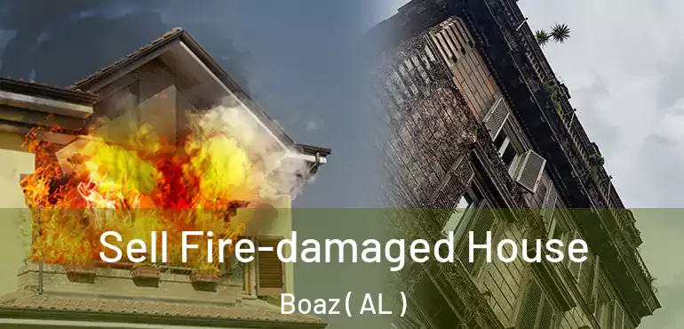  Sell Fire-damaged House Boaz ( AL )