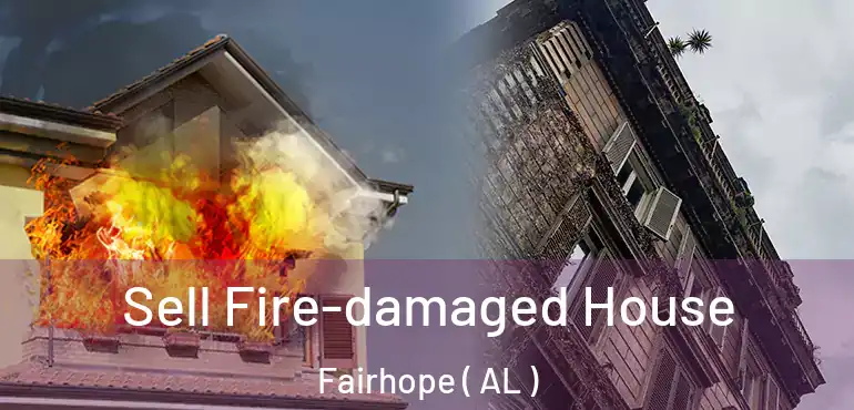  Sell Fire-damaged House Fairhope ( AL )
