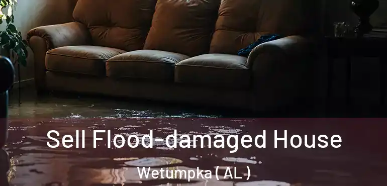  Sell Flood-damaged House Wetumpka ( AL )
