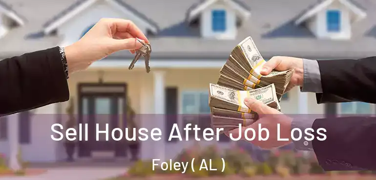  Sell House After Job Loss Foley ( AL )