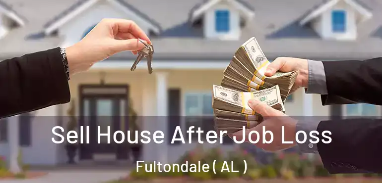  Sell House After Job Loss Fultondale ( AL )