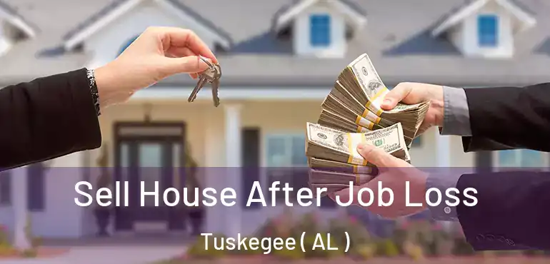  Sell House After Job Loss Tuskegee ( AL )