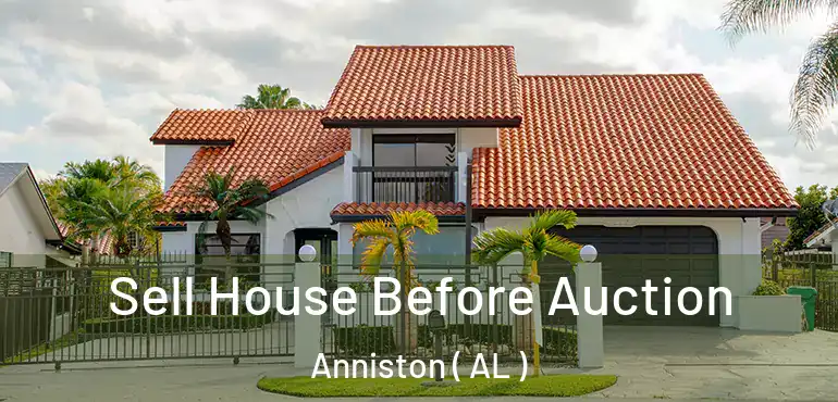  Sell House Before Auction Anniston ( AL )