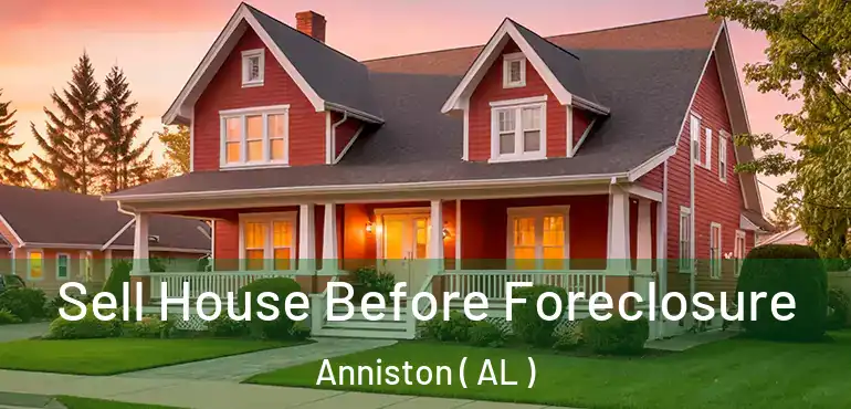  Sell House Before Foreclosure Anniston ( AL )