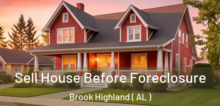  Sell House Before Foreclosure Brook Highland ( AL )