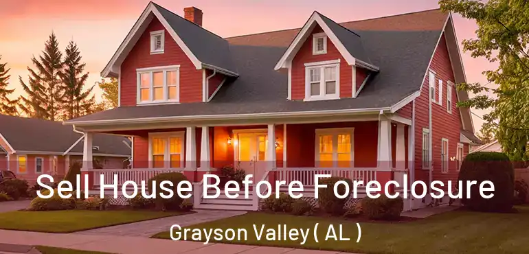  Sell House Before Foreclosure Grayson Valley ( AL )