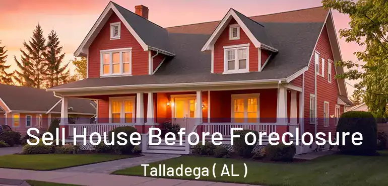  Sell House Before Foreclosure Talladega ( AL )