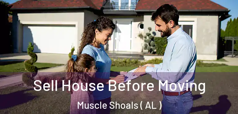  Sell House Before Moving Muscle Shoals ( AL )