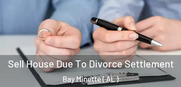  Sell House Due To Divorce Settlement Bay Minette ( AL )