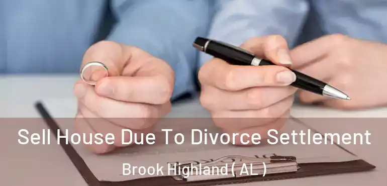  Sell House Due To Divorce Settlement Brook Highland ( AL )