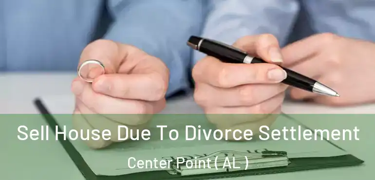  Sell House Due To Divorce Settlement Center Point ( AL )