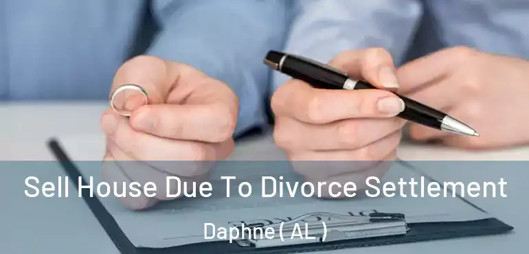  Sell House Due To Divorce Settlement Daphne ( AL )