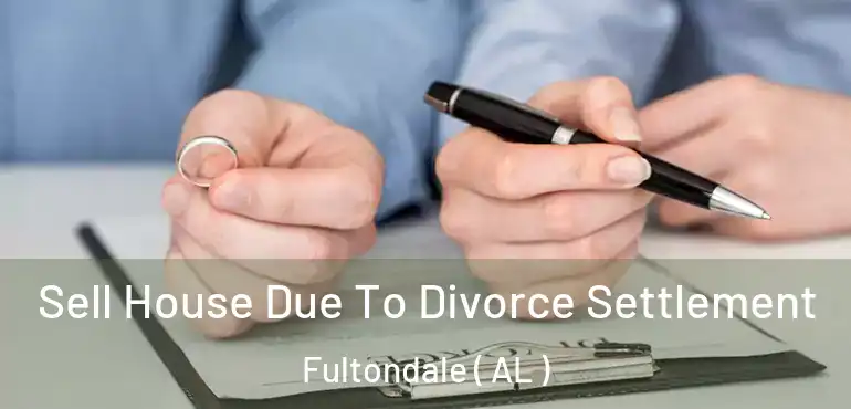  Sell House Due To Divorce Settlement Fultondale ( AL )