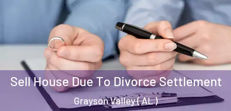  Sell House Due To Divorce Settlement Grayson Valley ( AL )