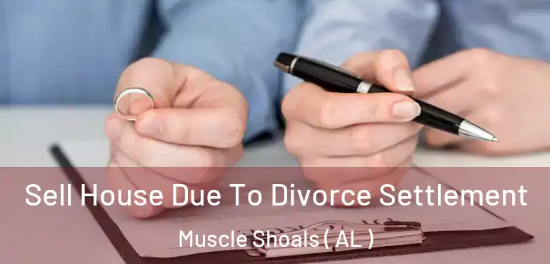  Sell House Due To Divorce Settlement Muscle Shoals ( AL )