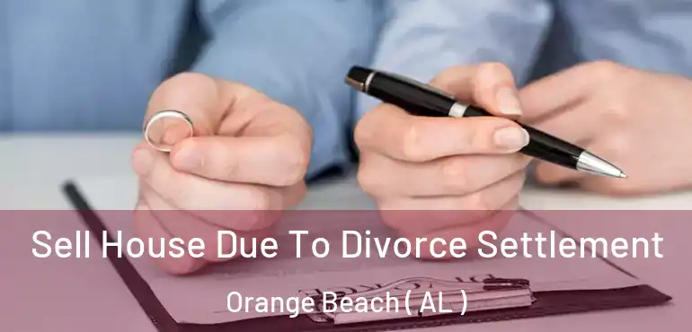  Sell House Due To Divorce Settlement Orange Beach ( AL )
