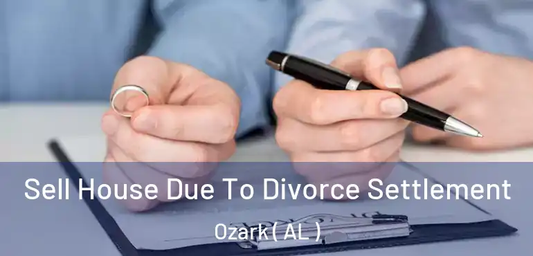  Sell House Due To Divorce Settlement Ozark ( AL )