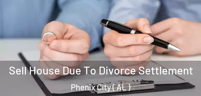  Sell House Due To Divorce Settlement Phenix City ( AL )