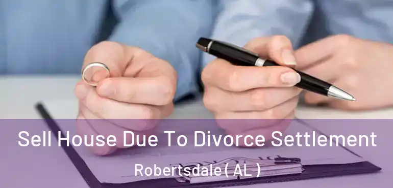  Sell House Due To Divorce Settlement Robertsdale ( AL )