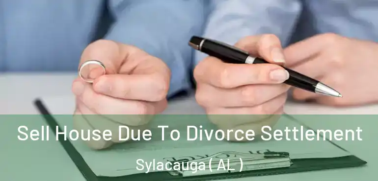  Sell House Due To Divorce Settlement Sylacauga ( AL )