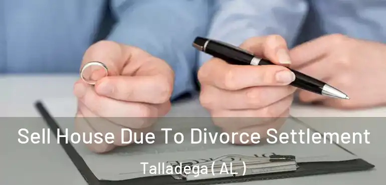  Sell House Due To Divorce Settlement Talladega ( AL )