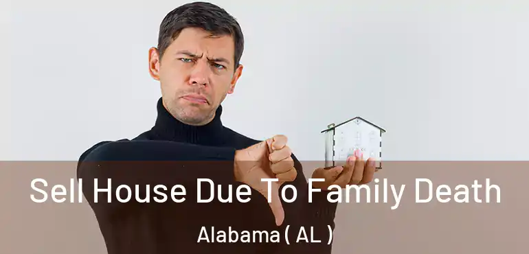  Sell House Due To Family Death Alabama ( AL )