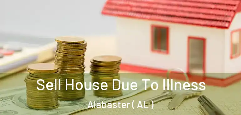  Sell House Due To Illness Alabaster ( AL )