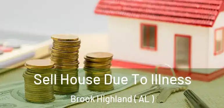  Sell House Due To Illness Brook Highland ( AL )