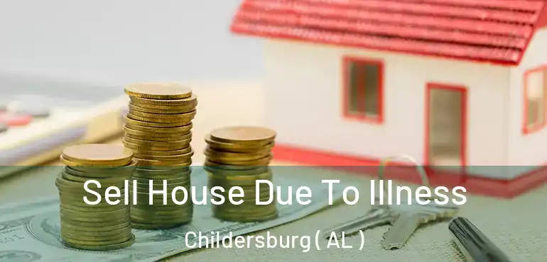  Sell House Due To Illness Childersburg ( AL )