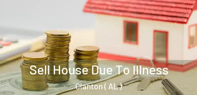  Sell House Due To Illness Clanton ( AL )
