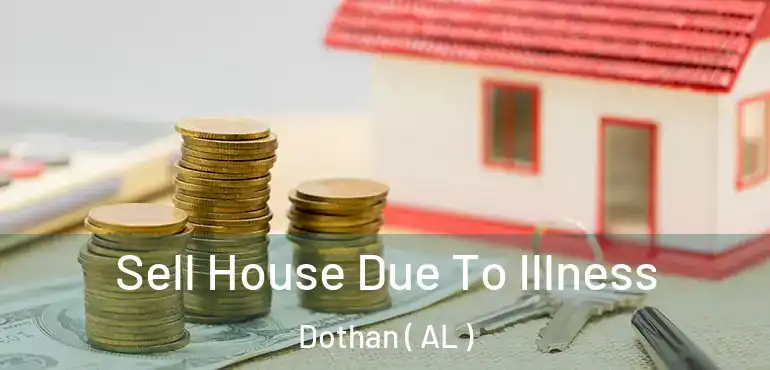  Sell House Due To Illness Dothan ( AL )