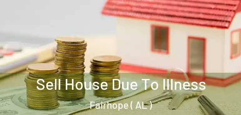  Sell House Due To Illness Fairhope ( AL )