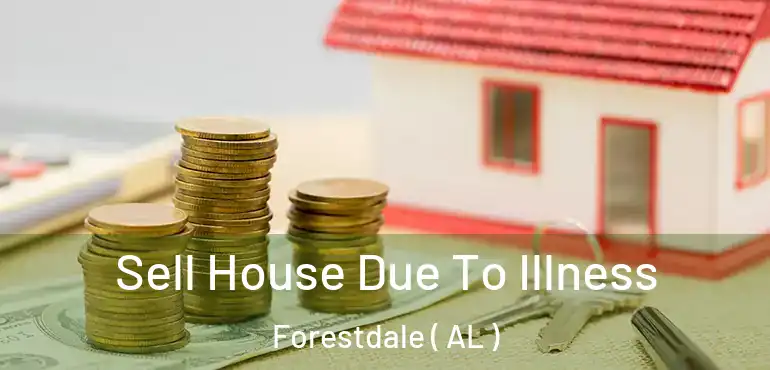  Sell House Due To Illness Forestdale ( AL )