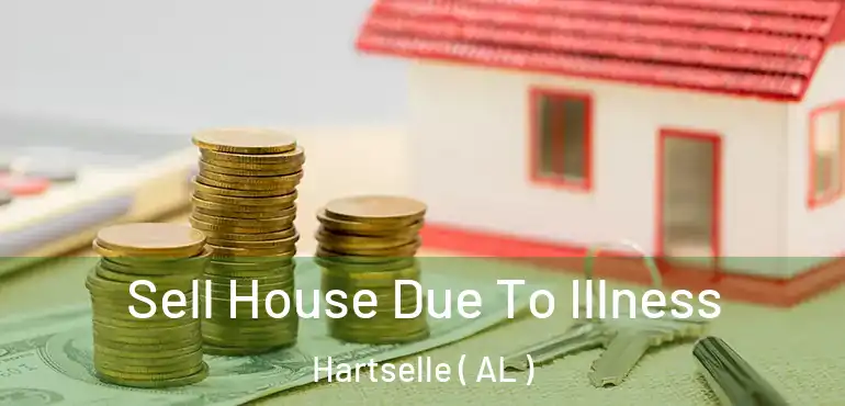  Sell House Due To Illness Hartselle ( AL )
