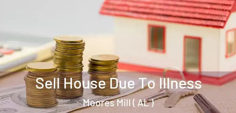  Sell House Due To Illness Moores Mill ( AL )