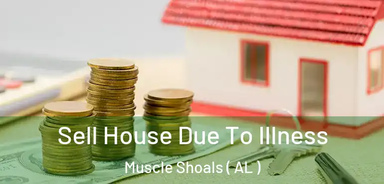  Sell House Due To Illness Muscle Shoals ( AL )