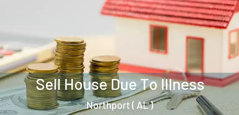  Sell House Due To Illness Northport ( AL )